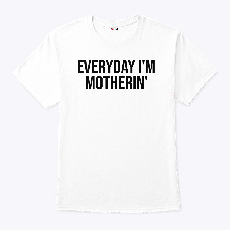 Everyday I’m Motherin T Shirt Unisex