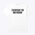 Everyday I’m Motherin T Shirt Unisex