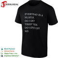 Everyday is a hustle do I get tired yes do i give up no shirt Unisex