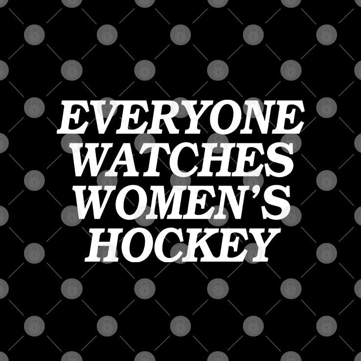 Everyone Watches Women’s Hockey T Shirt Unisex