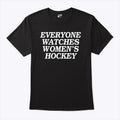 Everyone Watches Women’s Hockey T Shirt Unisex