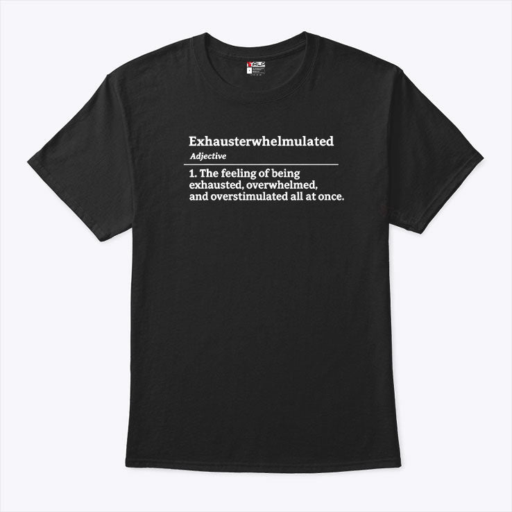 Exhausterwhelmulated Exhausted Overwhelmed Overstimulated T Shirt Unisex