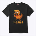 F-Caw-F Donald Trump T Shirt Unisex