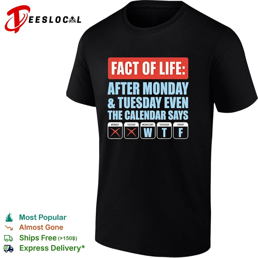 Fact of life after Monday Tuesday even the calendar says wtf shirt Unisex