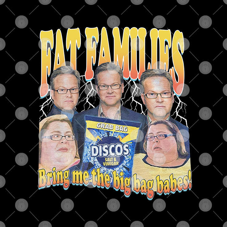 Fat Families Bring Me The Big Bag Babes Comedy Meme T Shirt Unisex