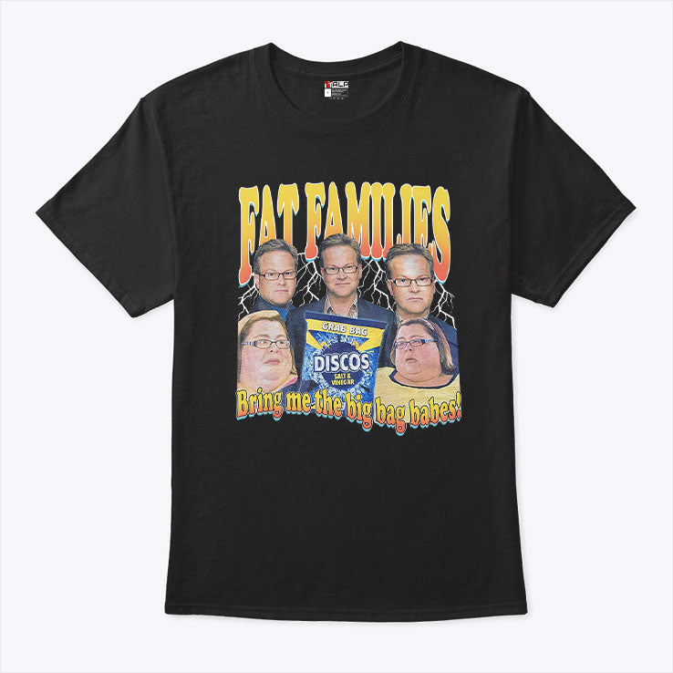 Fat Families Bring Me The Big Bag Babes Comedy Meme T Shirt Unisex