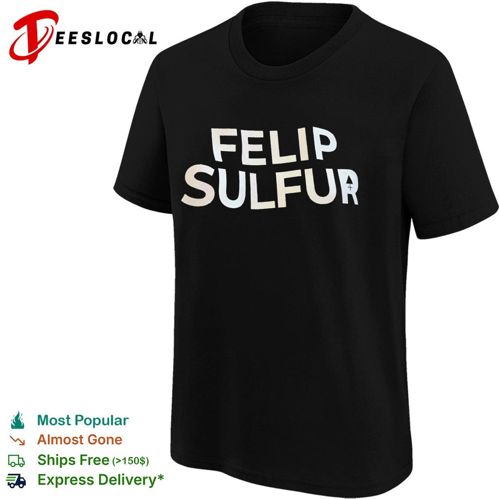 Felip Sulfur text design shirt Unisex