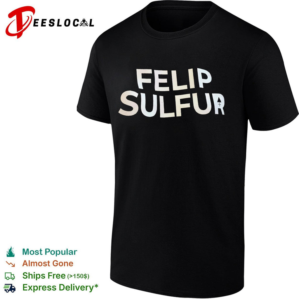 Felip Sulfur text design shirt Unisex