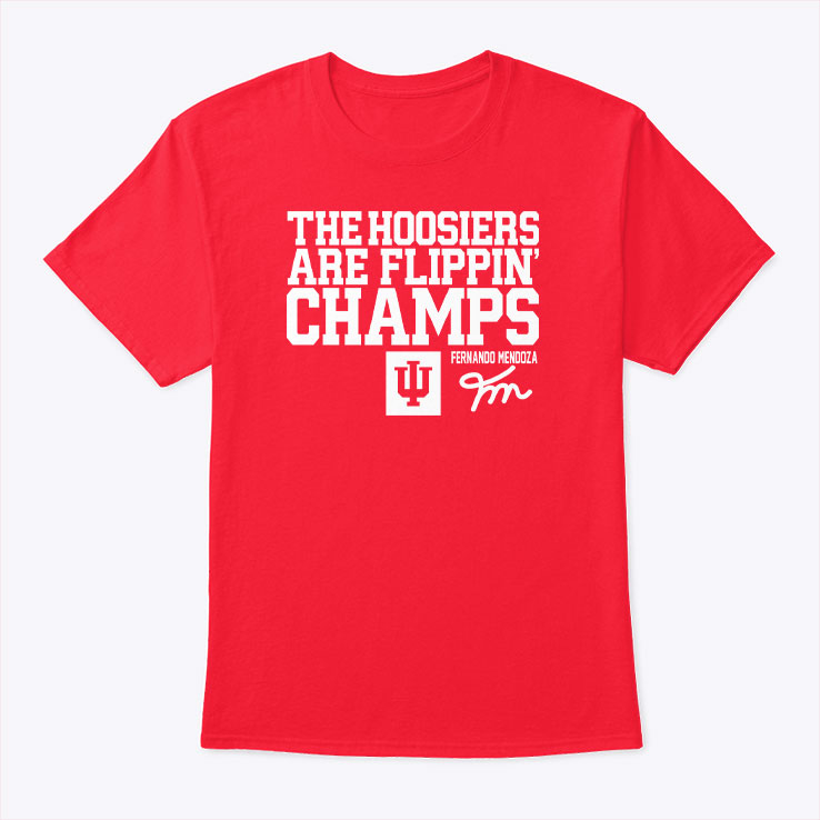 Fernando Mendoza The Hoosiers Are Flippin’ Champs T Shirt Unisex