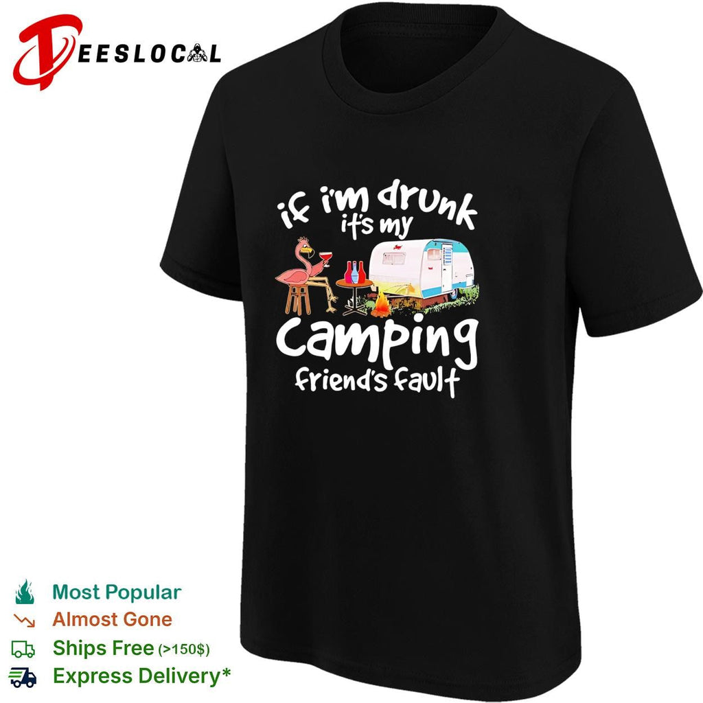 Flamingo If I’m drunk It’s my camping friends’ fault shirt Unisex