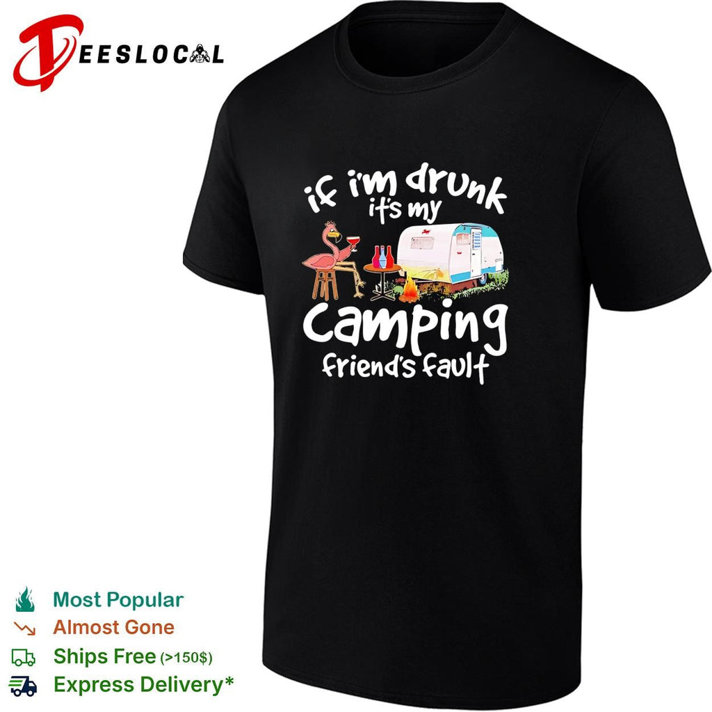 Flamingo If I’m drunk It’s my camping friends’ fault shirt Unisex