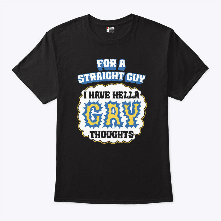 For A Straight Guy I Have Hella Gay Thoughts T Shirt Unisex
