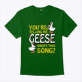 You’re Telling Me Geese Wrote This Song T Shirt Unisex