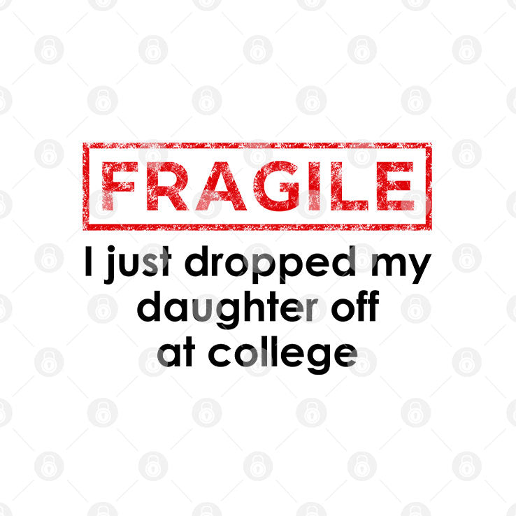 Fragile I Just Dropped My Daughter Off At College Shirt Unisex