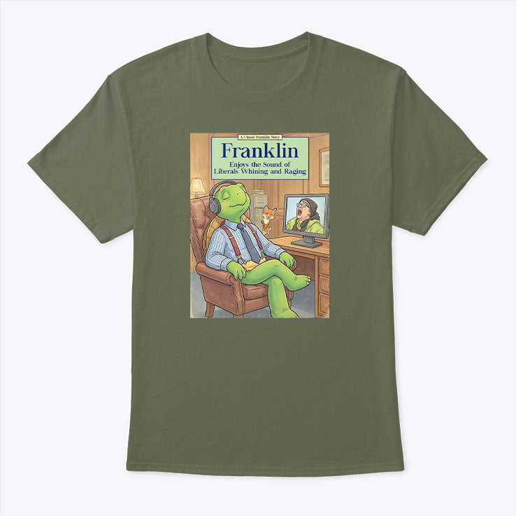 Franklin Enjoys The Sound Of Liberals Whining And Raging T Shirt Unisex