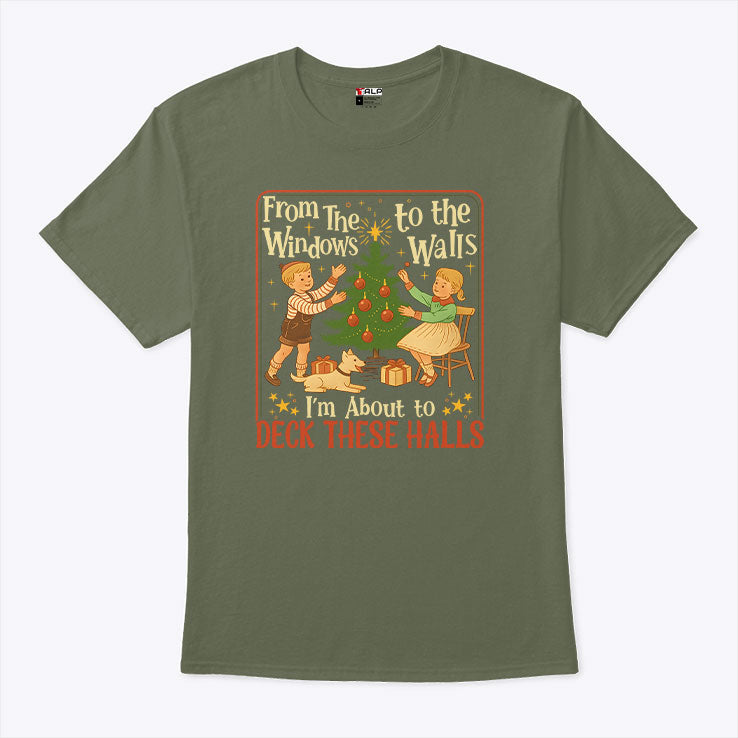 From The Windows To The Walls I’m About To Deck These Halls Tee Shirt Unisex