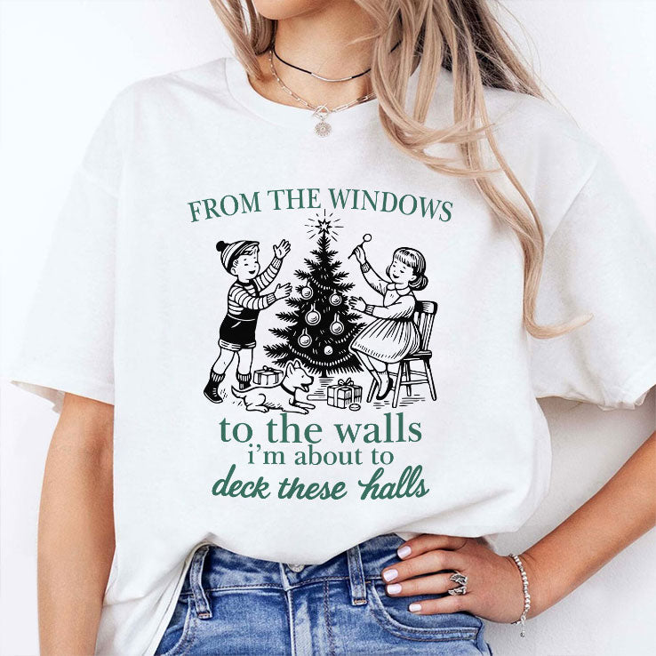 From The Windows To The Walls I’m About To Deck These Halls T Shirt Unisex