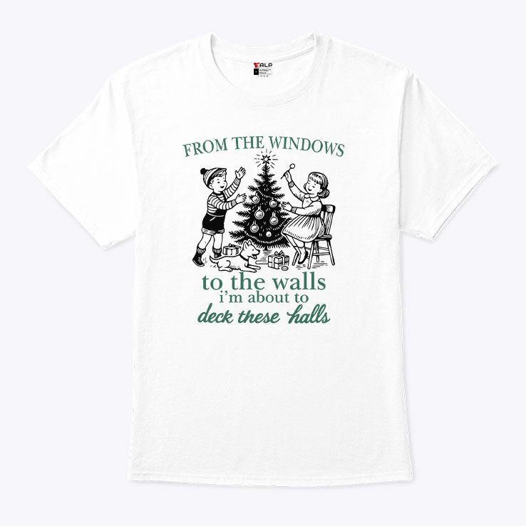 From The Windows To The Walls I’m About To Deck These Halls T Shirt Unisex