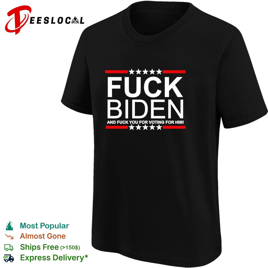 Fuck Biden and fuck you for voting for him shirt Unisex