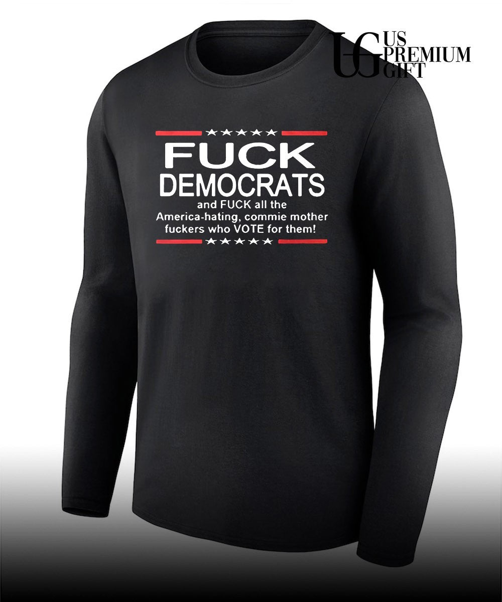 Fuck Democrats and Fuck All The America Hating shirt Unisex