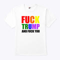Fuck Trump And Fuck You T Shirt Unisex