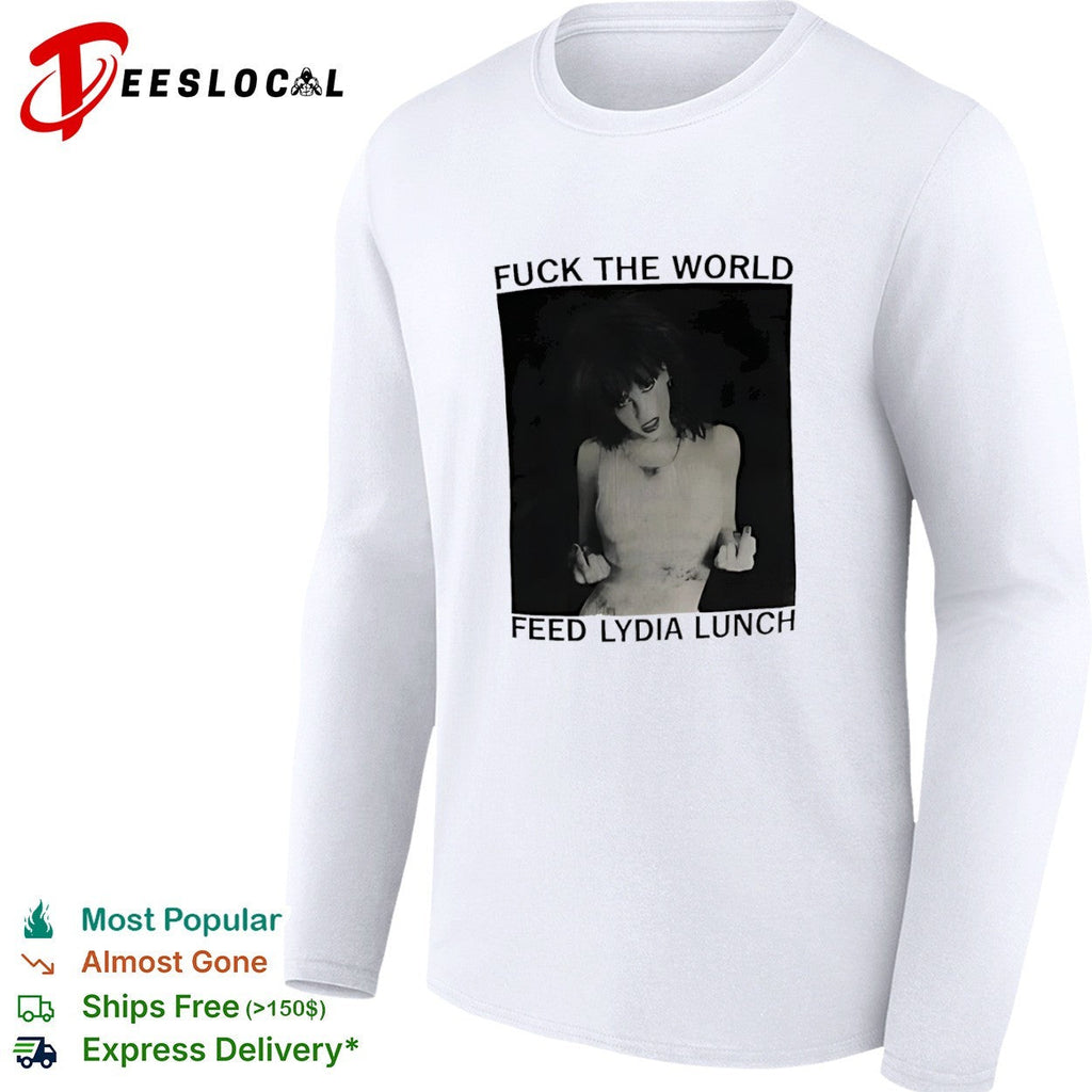 Fuck the World Feed Lydia Lunch shirt Unisex