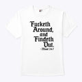 Fucketh Around And Findeth Out T Shirt Unisex