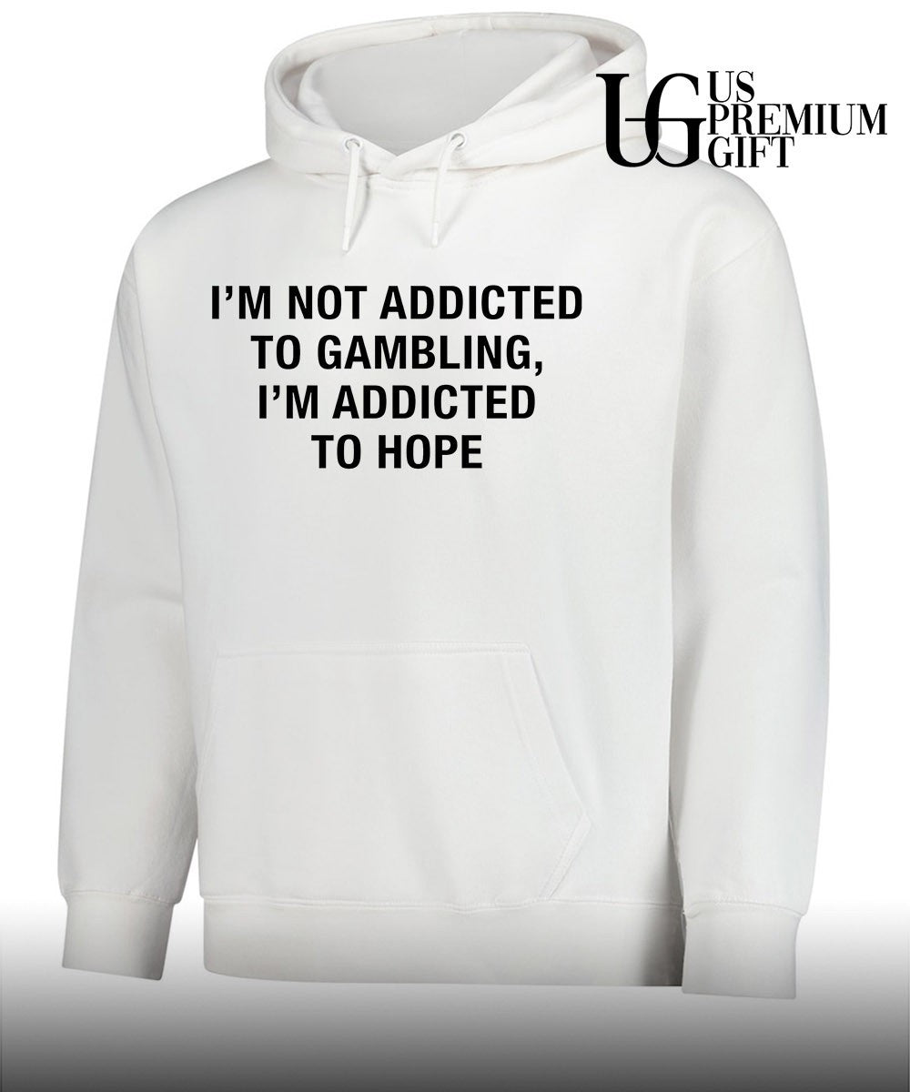 Gambling Motivational Quote I’m Not Addicted to Gambling I’m Addicted to Hope shirt Unisex