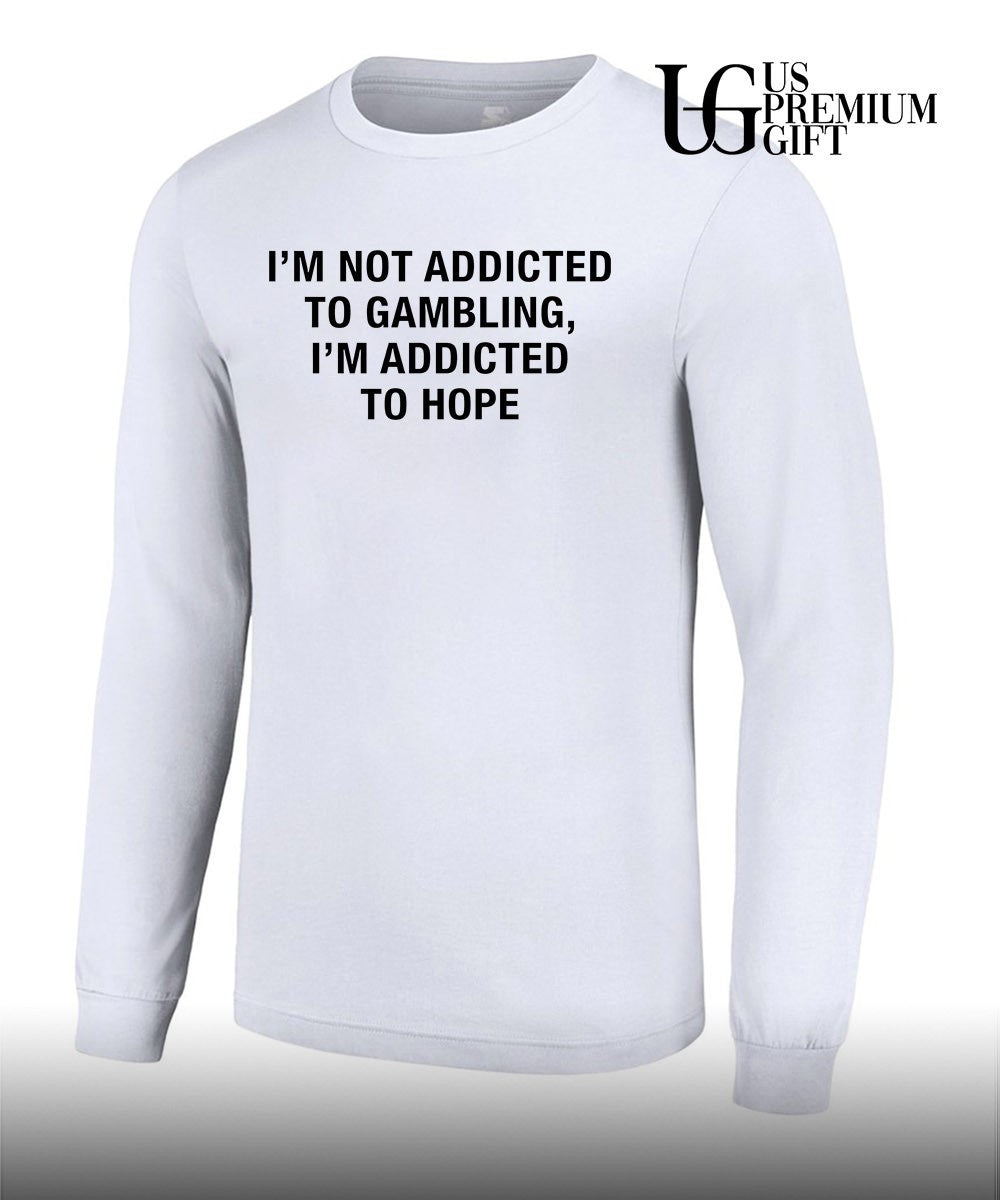 Gambling Motivational Quote I’m Not Addicted to Gambling I’m Addicted to Hope shirt Unisex