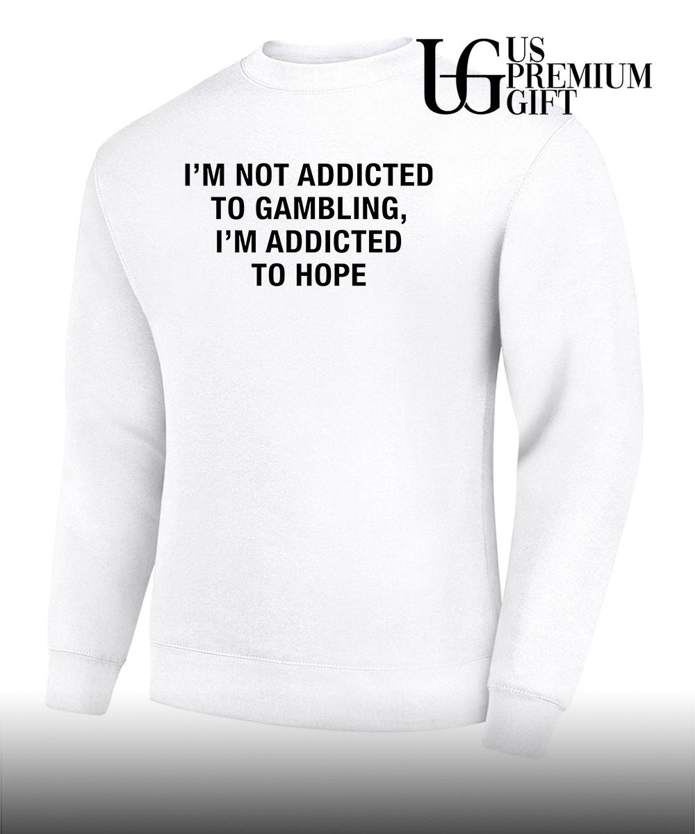 Gambling Motivational Quote I’m Not Addicted to Gambling I’m Addicted to Hope shirt Unisex