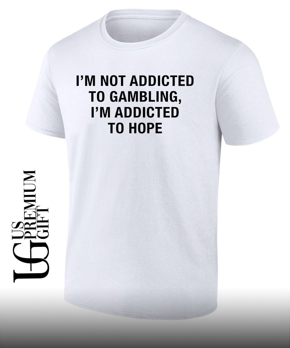 Gambling Motivational Quote I’m Not Addicted to Gambling I’m Addicted to Hope shirt Unisex