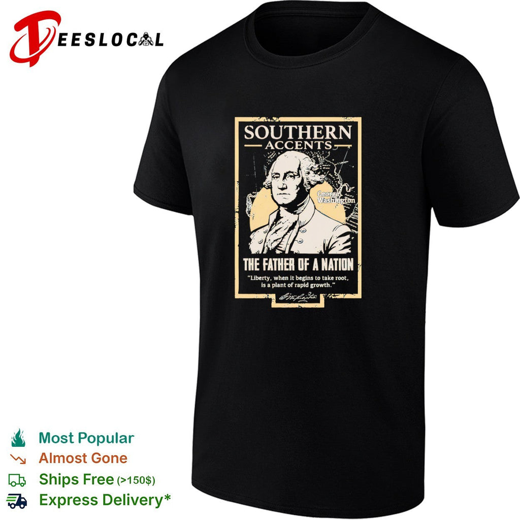 George Washington Southern Accents the Father of a Nation Liberty Plant Growth shirt Unisex