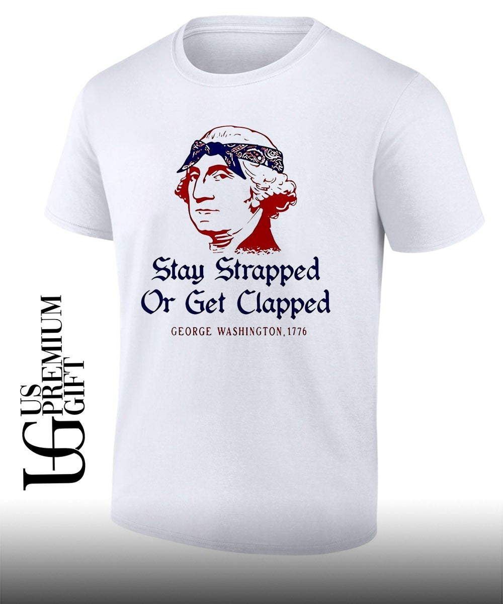 George Washington Stay Strapped or get Clapped 1776 shirt Unisex