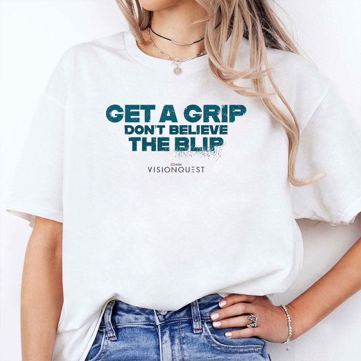 Get A Grip Don’t Believe The Blip VisionQuest T Shirt