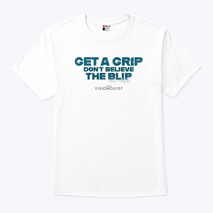 Get A Grip Don’t Believe The Blip VisionQuest T Shirt