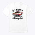 Get In Bitch I Found A Deal On Marketplace T Shirt Unisex