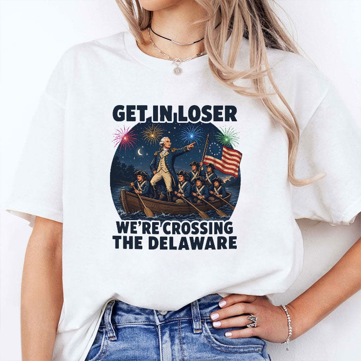 Get In Loser We’re Crossing The Delaware 4th Of July T Shirt Unisex