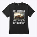 Get In Loser We’re Crossing The Delaware T Shirt Unisex