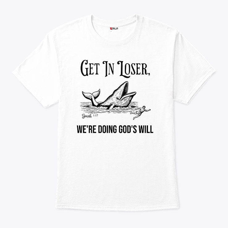 Get In Loser We’re Doing God’s Will Christian Bible T Shirt Unisex