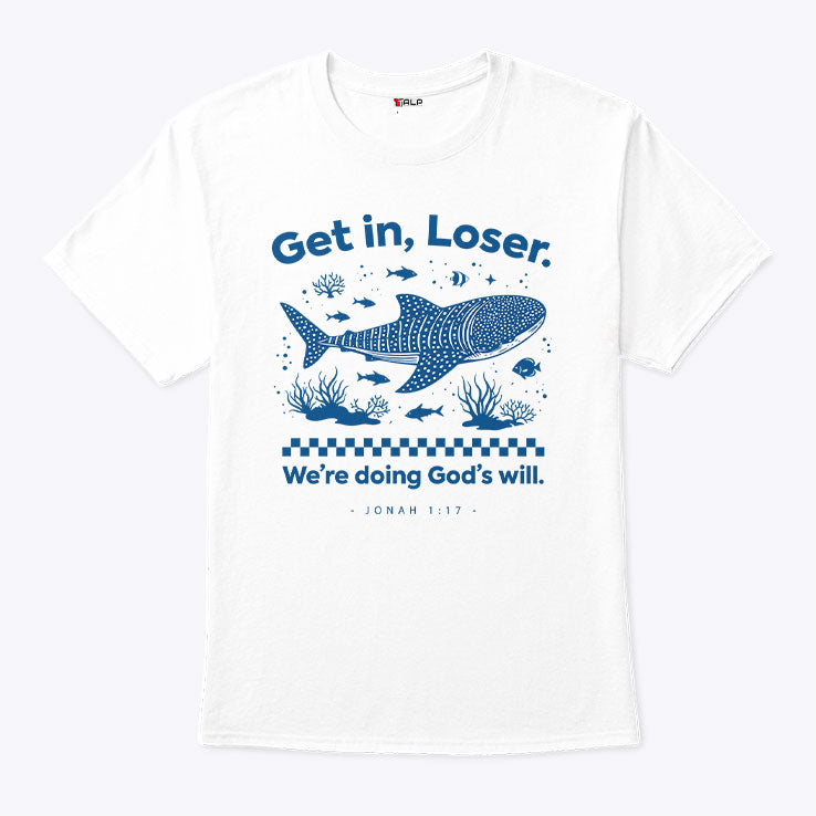 Get In Loser We’re Doing God’s Will Shirt Unisex
