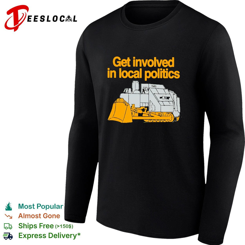 Get involved in local politics bulldozer construction humor shirt Unisex
