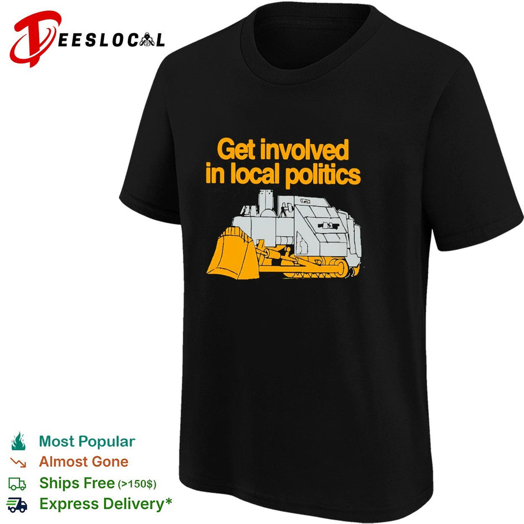 Get involved in local politics bulldozer construction humor shirt Unisex