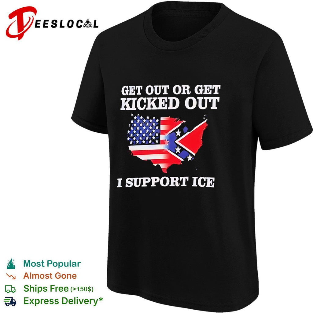 Get out or get kicked out I support ice United States flag shirt Unisex