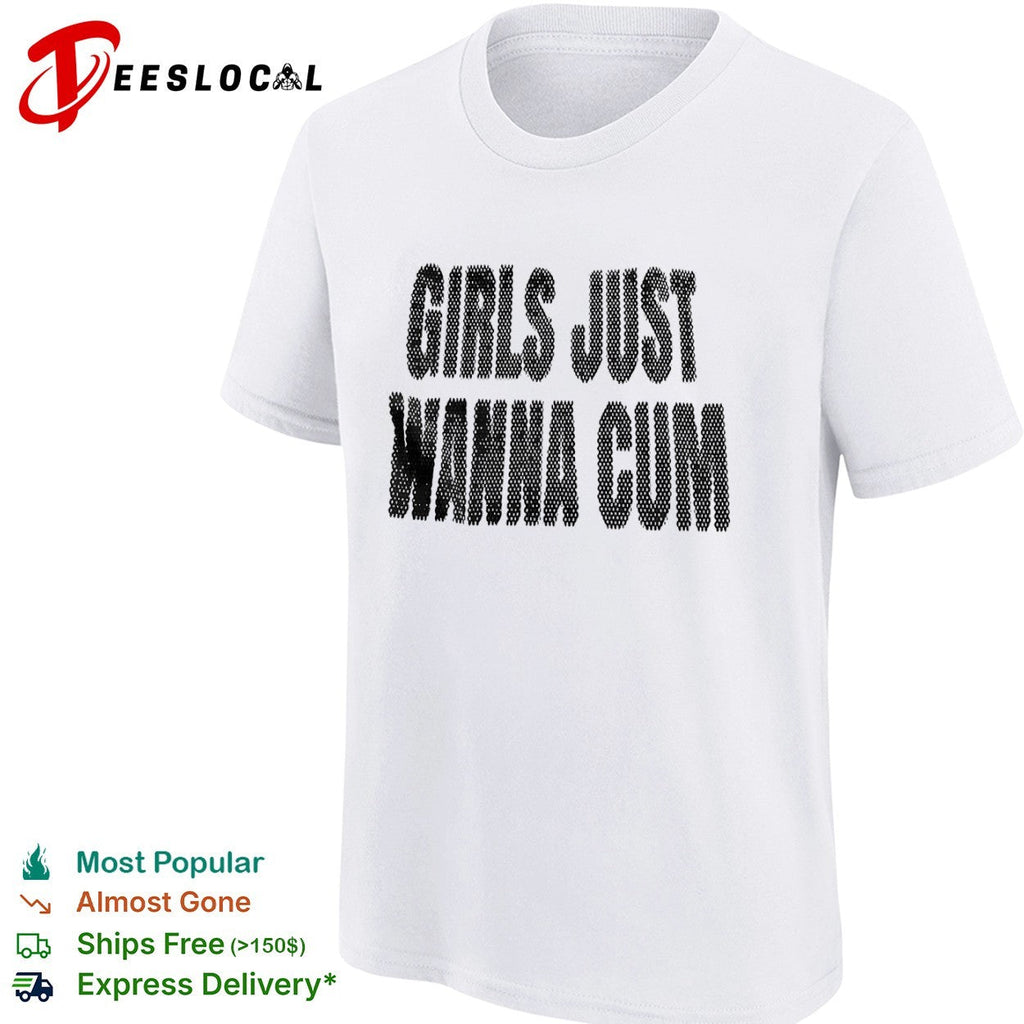 Girls just wanna cum shirt Unisex