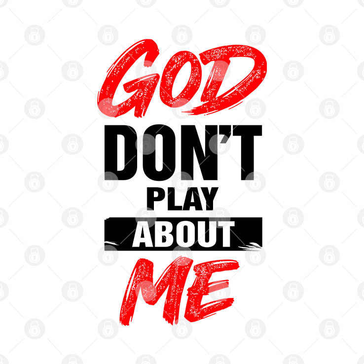 God Don’t Play About Me T Shirt Unisex