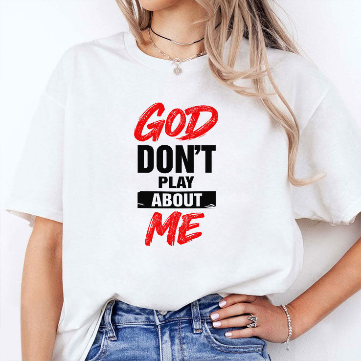God Don’t Play About Me T Shirt Unisex