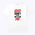 God Don’t Play About Me T Shirt Unisex
