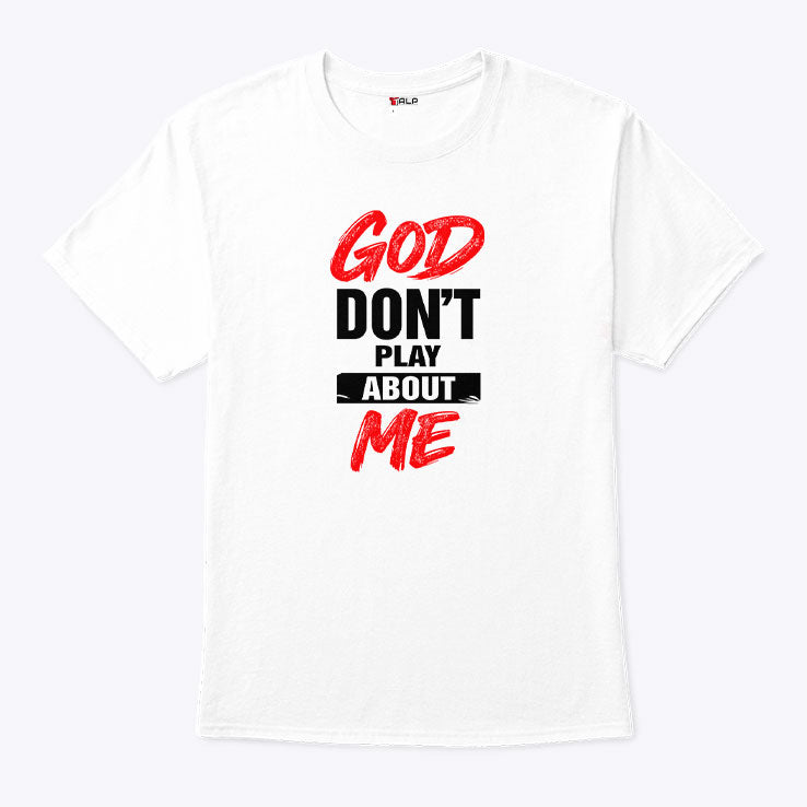 God Don’t Play About Me T Shirt Unisex