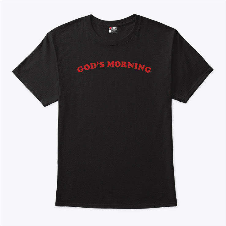 God’s Morning Good Morning T Shirt Unisex
