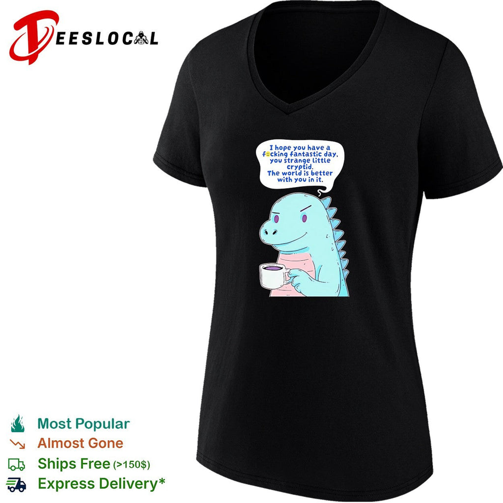 Godzilla holding coffee mug I hope you have a fucking fantastic day you strange little cryptid shirt
